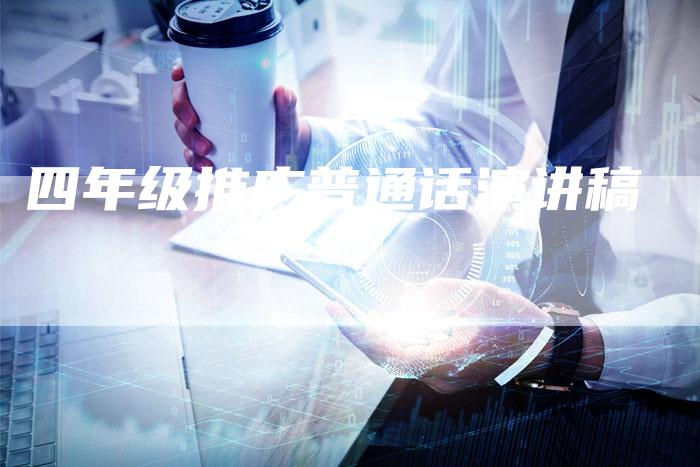 四年级推广普通话演讲稿-直编软文营销网