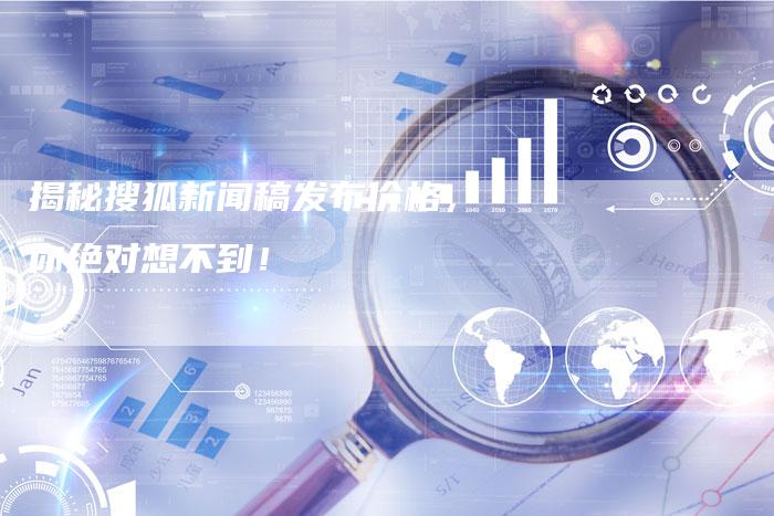 揭秘搜狐新闻稿发布价格，你绝对想不到！-直编软文营销网