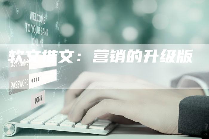 软文推文：营销的升级版-直编软文营销网