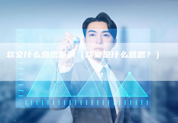 软文什么意思范例（软文是什么意思？）-直编软文营销网