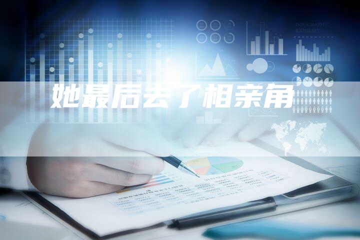 她最后去了相亲角-直编软文营销网