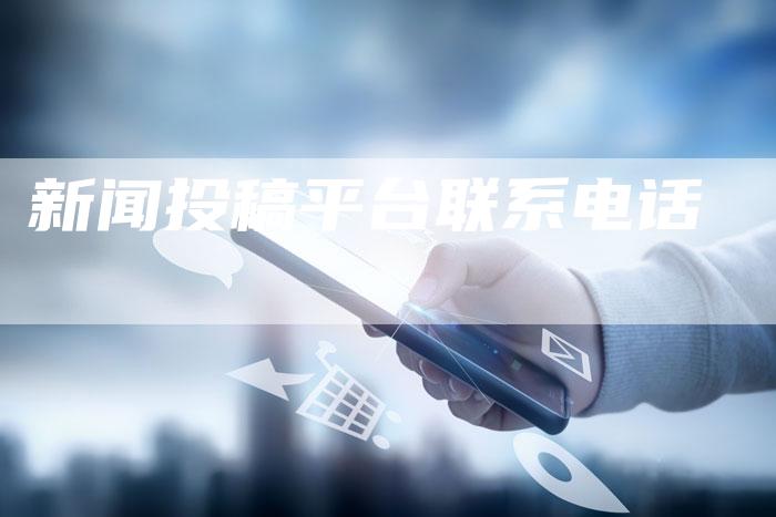 新闻投稿平台联系电话-直编软文营销网