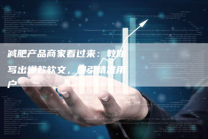减肥产品商家看过来：教你写出爆款软文，吸引精准用户