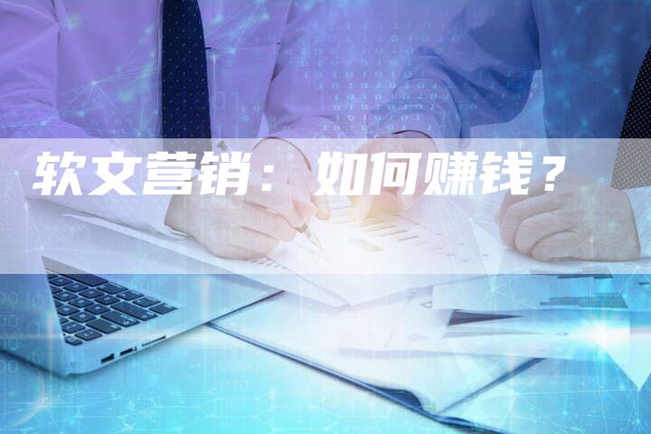 软文营销：如何赚钱？