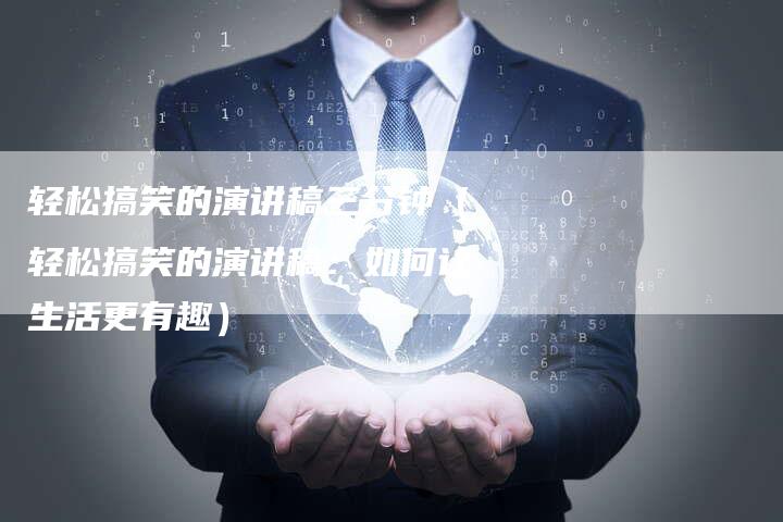 轻松搞笑的演讲稿三分钟(轻松搞笑的演讲稿:如何让生活更有趣)-直编软文营销网