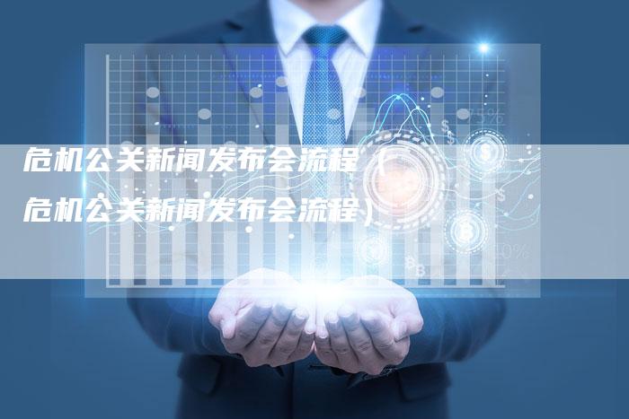 危机公关新闻发布会流程（危机公关新闻发布会流程）-直编软文营销网