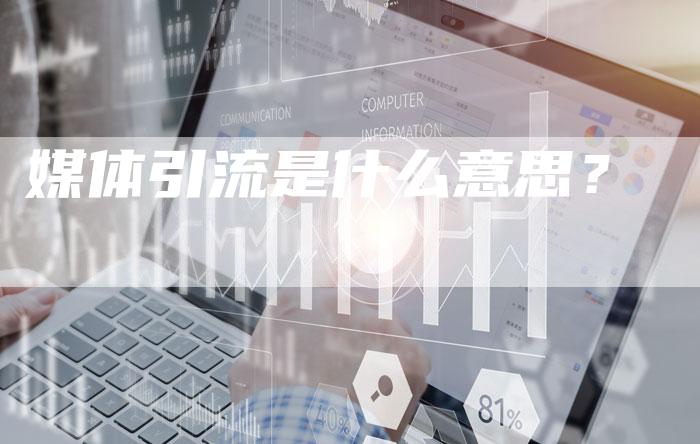 媒体引流是什么意思？-直编软文营销网