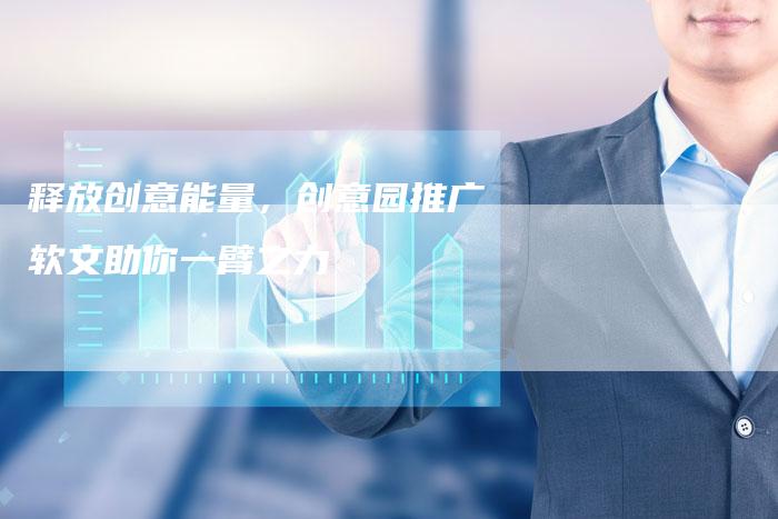 释放创意能量，创意园推广软文助你一臂之力-直编软文营销网