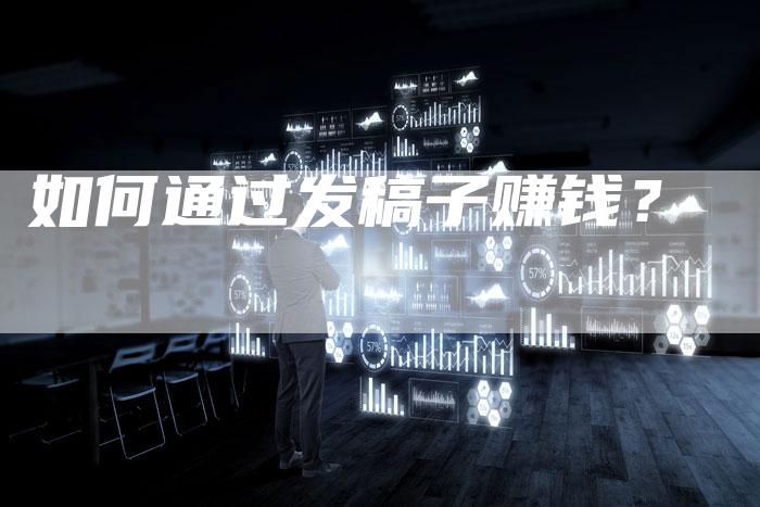 如何通过发稿子赚钱？-直编软文营销网