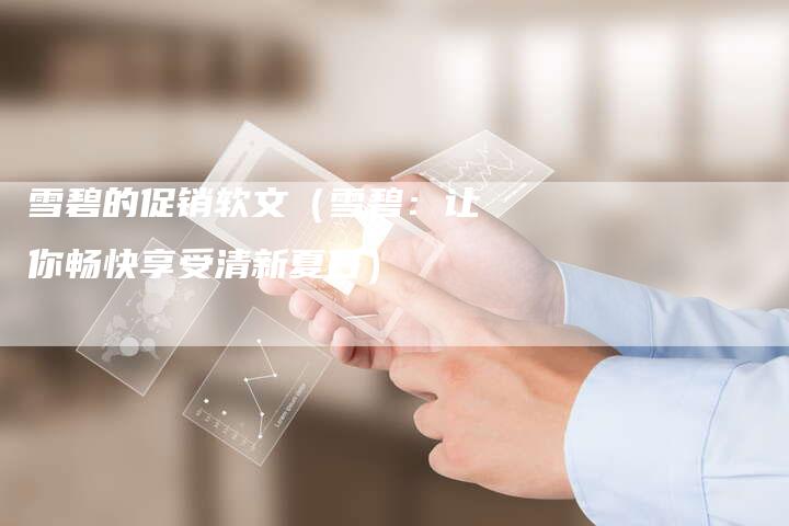 雪碧的促销软文（雪碧：让你畅快享受清新夏日）-直编软文营销网