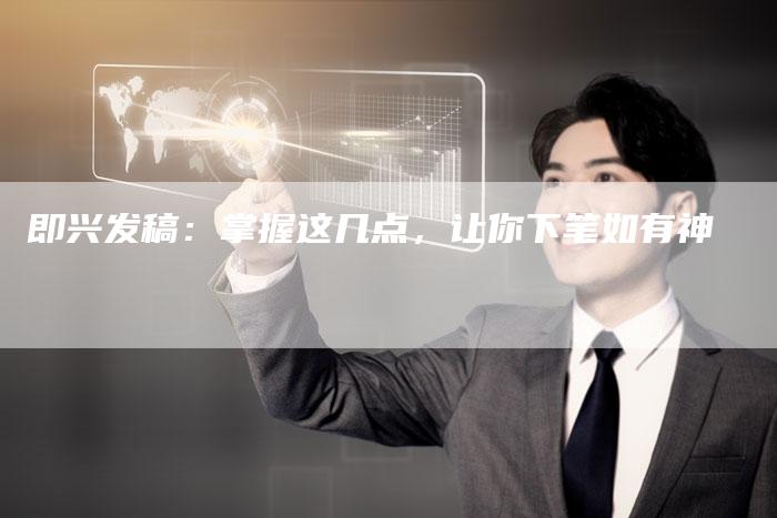 即兴发稿：掌握这几点，让你下笔如有神