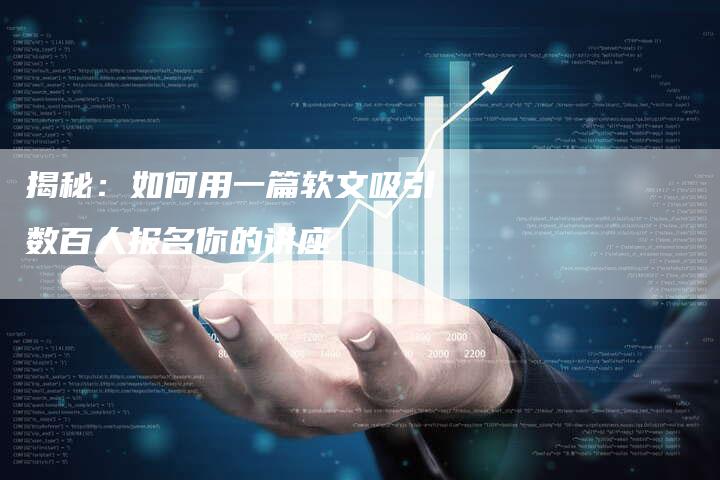 揭秘：如何用一篇软文吸引数百人报名你的讲座-直编软文营销网