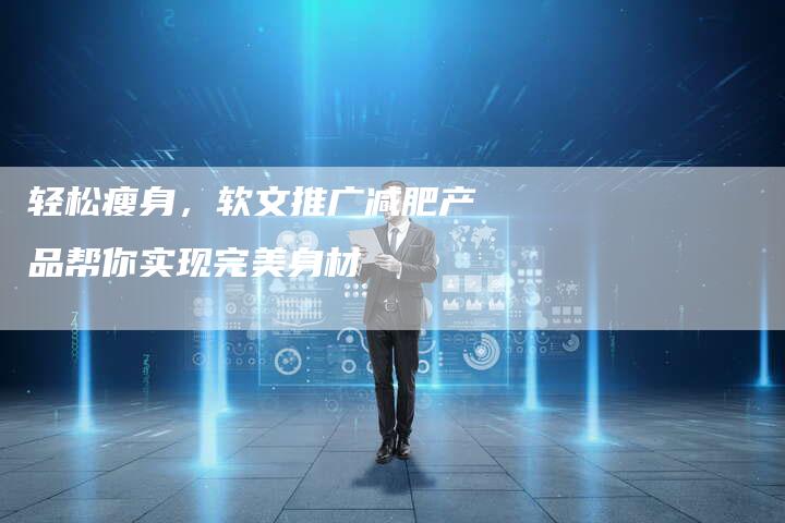 轻松瘦身，软文推广减肥产品帮你实现完美身材