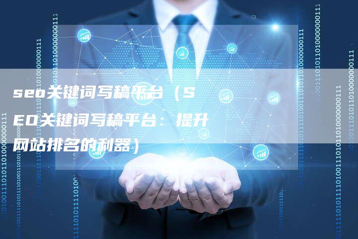seo关键词写稿平台（SEO关键词写稿平台：提升网站排名的利器）