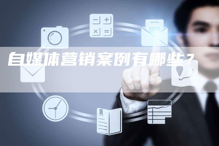 自媒体营销案例有哪些？-直编软文营销网