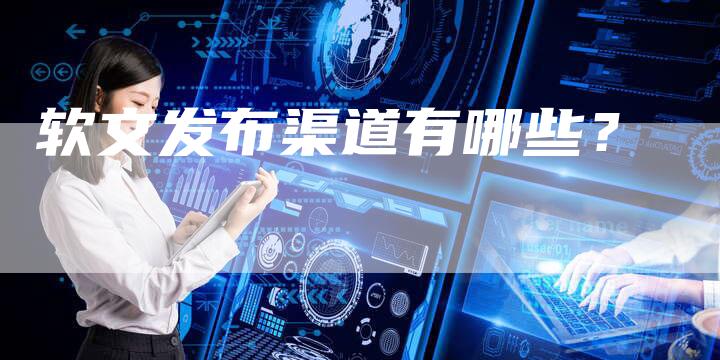软文发布渠道有哪些？