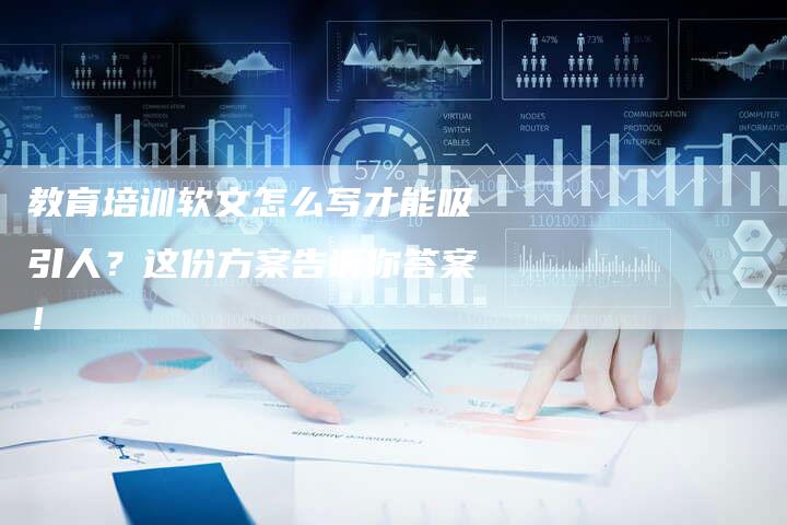 教育培训软文怎么写才能吸引人？这份方案告诉你答案！-直编软文营销网