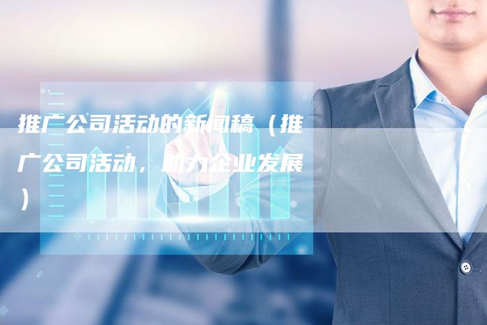 推广公司活动的新闻稿（推广公司活动，助力企业发展）