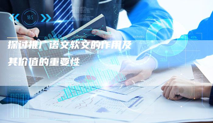 探讨推广语文软文的作用及其价值的重要性-直编软文营销网