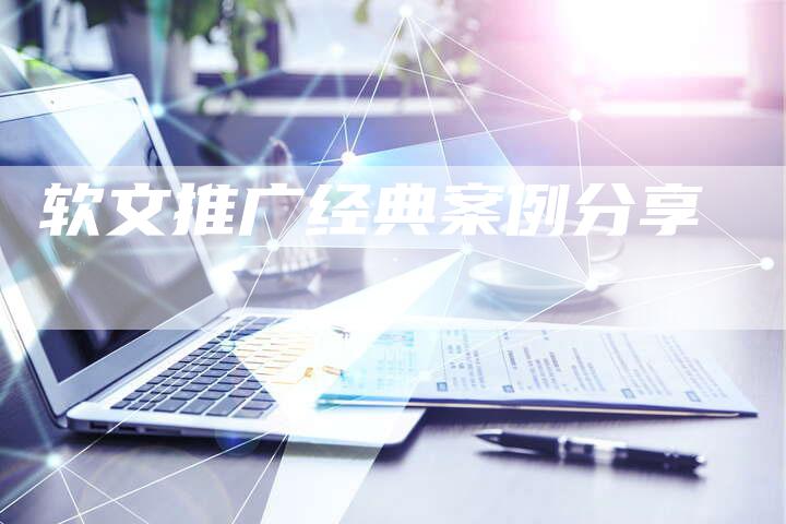 软文推广经典案例分享