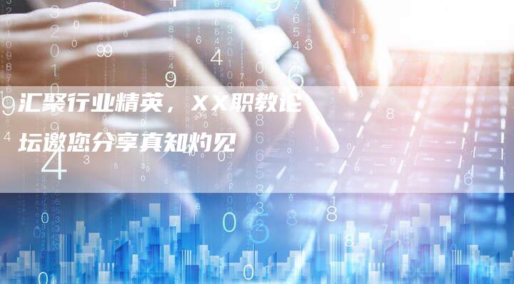 汇聚行业精英，XX职教论坛邀您分享真知灼见-直编软文营销网