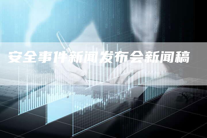 安全事件新闻发布会新闻稿
