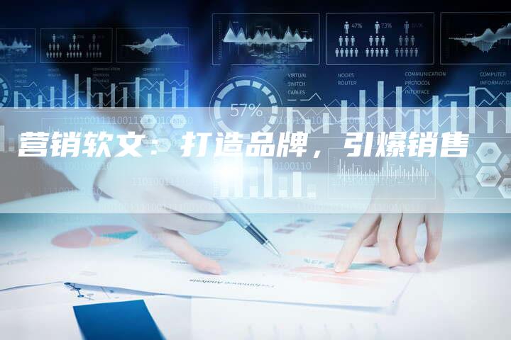 营销软文：打造品牌，引爆销售