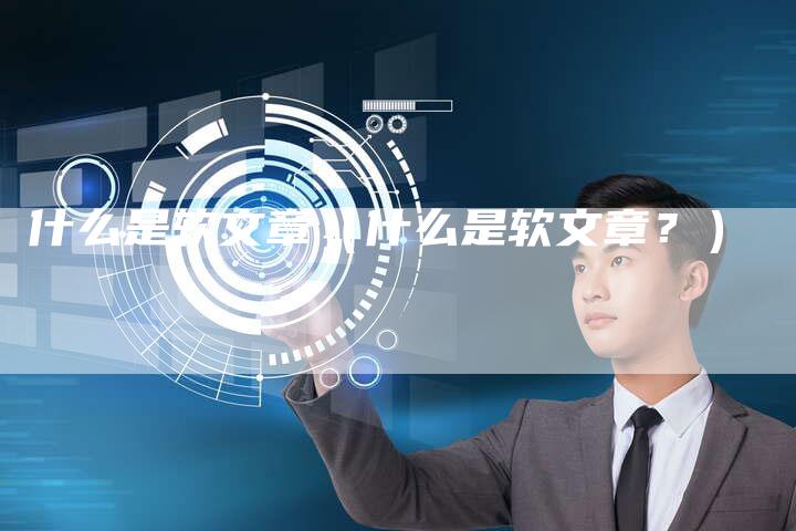 什么是软文章（什么是软文章？）-直编软文营销网
