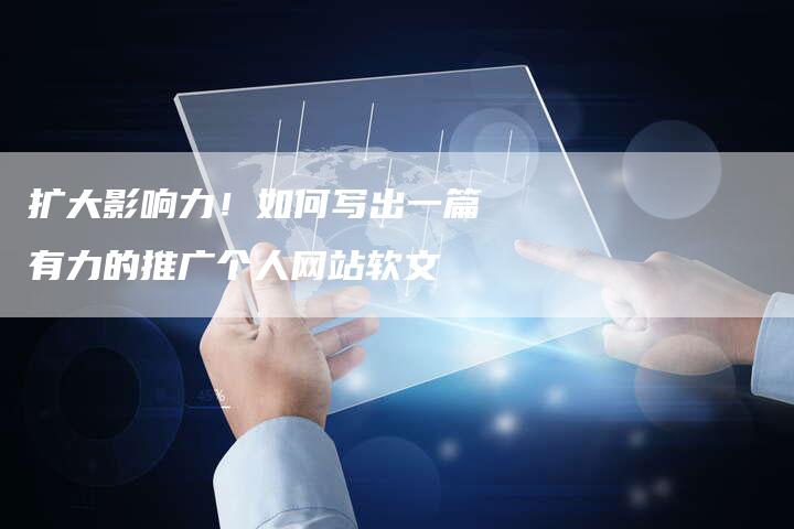 扩大影响力！如何写出一篇有力的推广个人网站软文