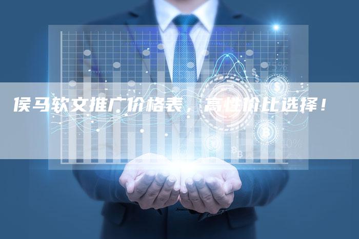 侯马软文推广价格表，高性价比选择！-直编软文营销网