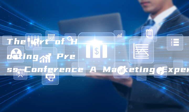 The Art of Hosting a Press Conference A Marketing Expert's Guide-直编软文营销网
