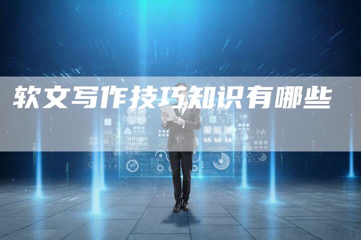 软文写作技巧知识有哪些