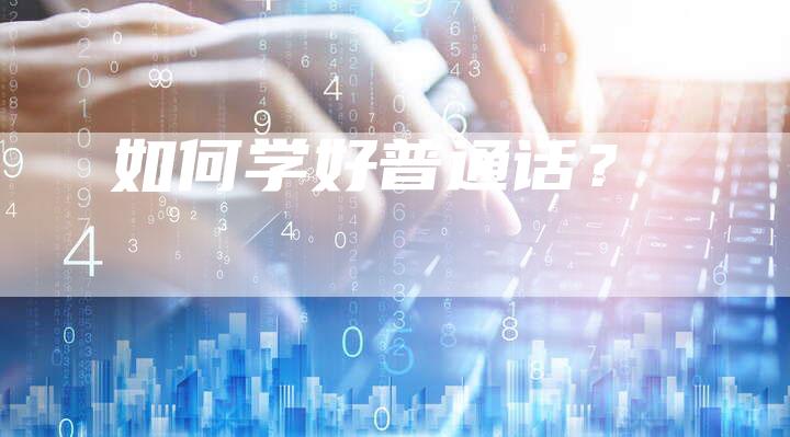 如何学好普通话?-直编软文营销网