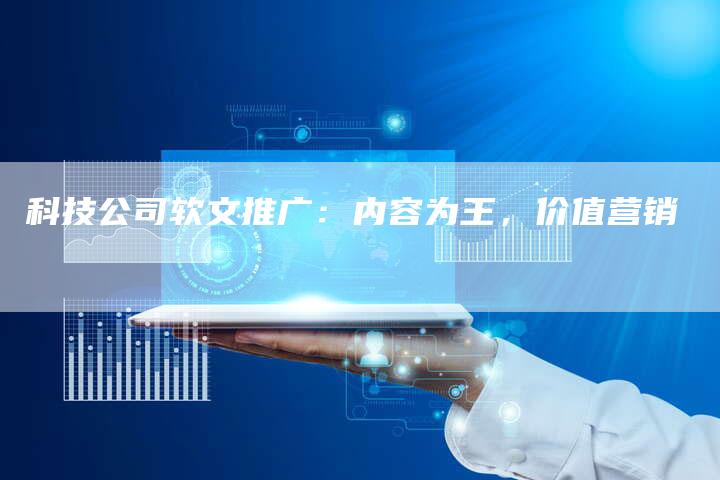 科技公司软文推广：内容为王，价值营销