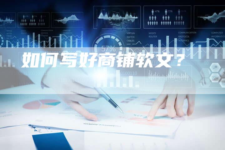 如何写好商铺软文？-直编软文营销网