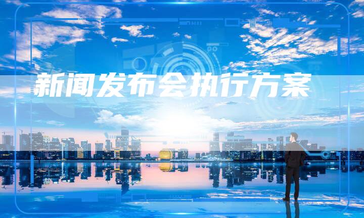 新闻发布会执行方案