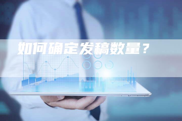 如何确定发稿数量？-直编软文营销网