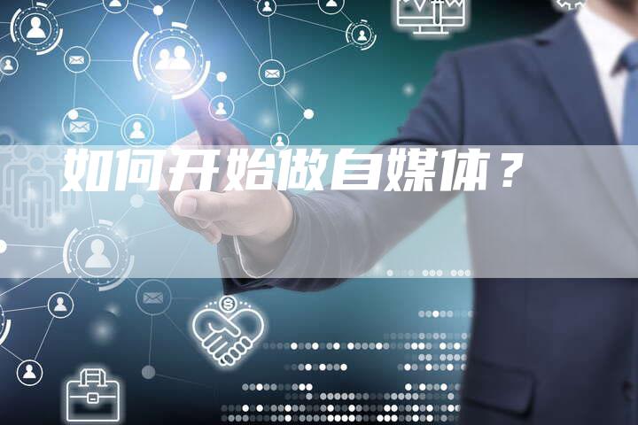 如何开始做自媒体？