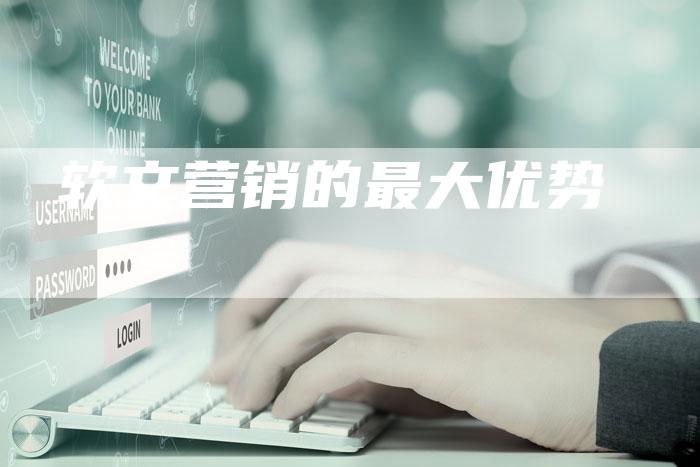 软文营销的最大优势-直编软文营销网