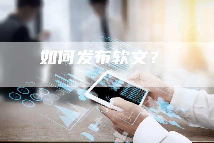 如何发布软文？