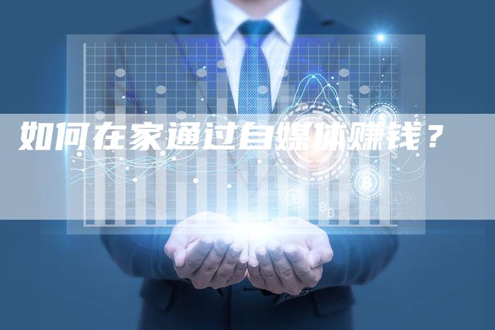 如何在家通过自媒体赚钱？