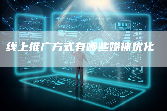 线上推广方式有哪些媒体优化-直编软文营销网
