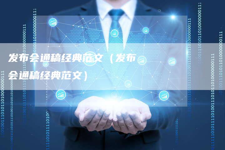 发布会通稿经典范文（发布会通稿经典范文）-直编软文营销网