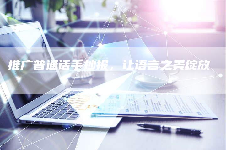 推广普通话手抄报，让语言之美绽放-直编软文营销网