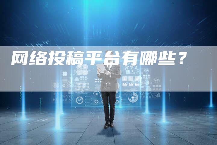 网络投稿平台有哪些？-直编软文营销网