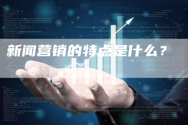 新闻营销的特点是什么?-直编软文营销网