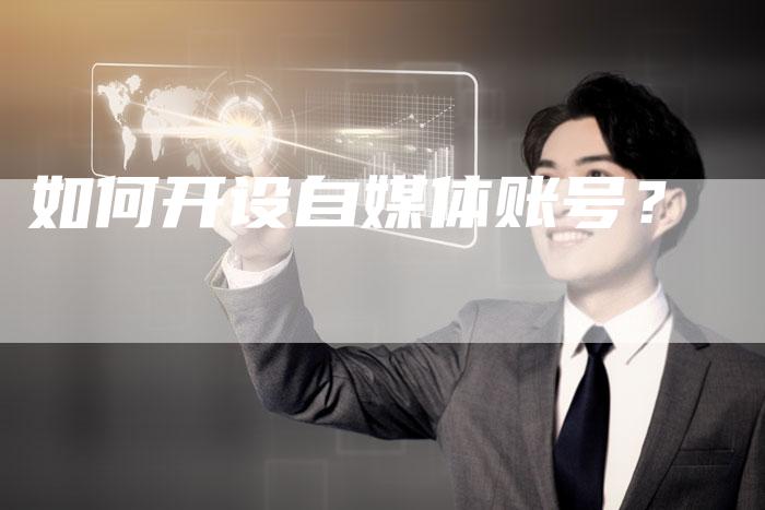 如何开设自媒体账号？