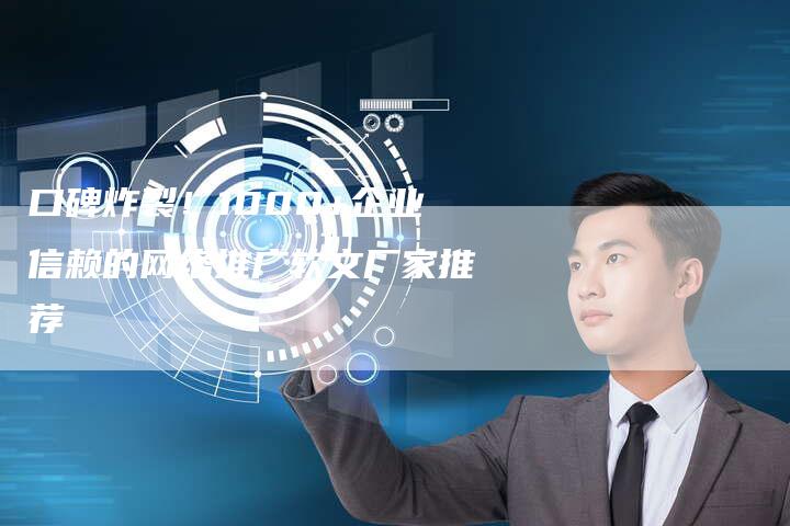 口碑炸裂！1000+企业信赖的网络推广软文厂家推荐-直编软文营销网