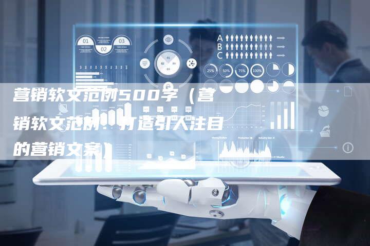 营销软文范例500字（营销软文范例：打造引人注目的营销文案）