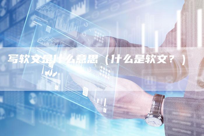 写软文是什么意思（什么是软文？）